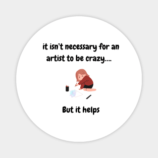 It isn’t necessary for a an artist to be crazy, but it helps T-Shirt, Hoodie, Apparel, Mug, Sticker, Gift design Magnet